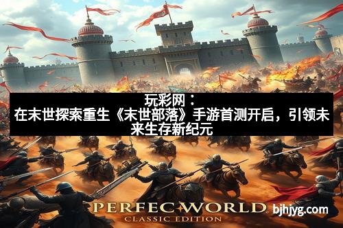 玩彩网：在末世探索重生《末世部落》手游首测开启，引领未来生存新纪元